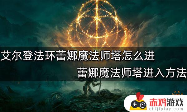 艾尔登法环蕾娜法师塔怎么打开 艾尔登法环蕾娜法师塔怎么进