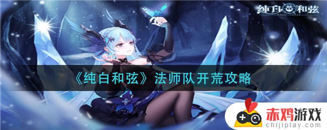 纯白和弦法师队怎么玩 纯白和弦法师队开荒攻略