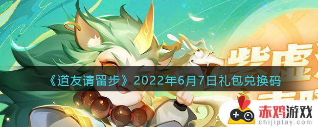 道友请留步6月7日礼包兑换码是什么 道友请留步2022年6月7日礼包兑换码