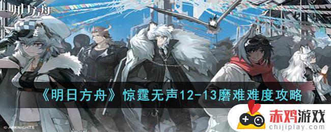 明日方舟如何通关惊霆无声12-13磨难